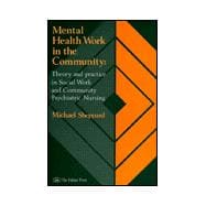 Mental Health Work In The Community: Theory And Practice In Social Work And Community Psychiatric Nu