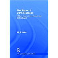 The Figure of Consciousness: William James, Henry James and Edith Wharton
