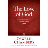 The Love of God An Intimate Look at the Father-Heart of God