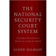 The National Security Court System A Natural Evolution of Justice in an Age of Terror