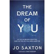 The Dream of You: Let Go of Broken Identities and Live the Life You Were Made For