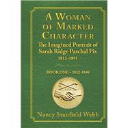 A Woman of Marked Character The Imagined Portrait of Sarah Ridge Paschal Pix 1812-1891 Book One 1812