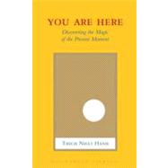 You Are Here Discovering the Magic of the Present Moment