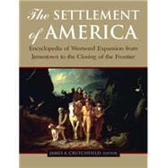 The Settlement of America: An Encyclopedia of Westward Expansion from Jamestown to the Closing of th