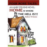 An Andy Stevens Novel Home Is Where the Hell Is !!!: Four More Tales