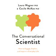 The Conversational Scientist How to Engage, Explain, and Inspire in Everyday Life