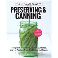 The Ultimate Guide to Preserving and Canning Foolproof Techniques, Expert Guidance, and 110 Recipes