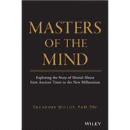 Masters of the Mind Exploring the Story of Mental Illness from Ancient Times to the New Millennium