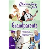 Chicken Soup for the Soul: Grandparents 101 Stories of Love, Laughs and Lessons Across the Generatio