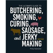 The Ultimate Guide to Butchering, Smoking, Curing, Sausage, and Jerky Making