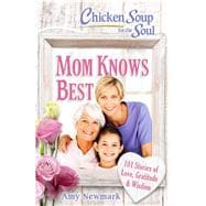 Chicken Soup for the Soul: Mom Knows Best 101 Stories of Love, Gratitude & Wisdom