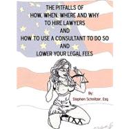 The Pitfalls of How, When, Where and Why to Hire Lawyers and How to Use a Consultant to Do So and Lo