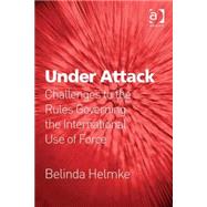 Under Attack: Challenges to the Rules Governing the International Use of Force
