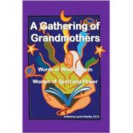 A Gathering of Grandmothers: Words of Wisdom from Women of Spirit and Power