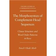 The Morphosyntax of Complement-Head Sequences Clause Structure and Word Order Patterns in Kwa