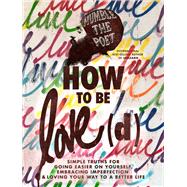 How to be Love(d) Simple Truths for Going Easier on Yourself, Embracing Imperfection & Loving Your