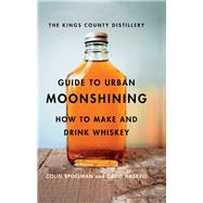 Kings County Distillery Guide To Urban Moon Shining Book