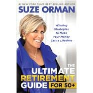 The Ultimate Retirement Guide for 50+ Winning Strategies to Make Your Money Last a Lifetime (Revised
