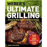 Weber's Ultimate Grilling: A Step-by-Step Guide to Barbecue Genius
