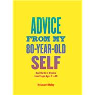 Advice from My 80-Year-Old Self Real Words of Wisdom from People Ages 7 to 88